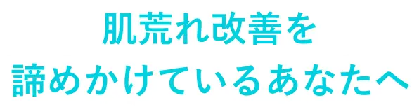 「理想の肌」を諦めかけているあなたへ
